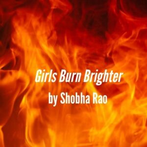 Girls Burn Brighter by Shobha Rao 