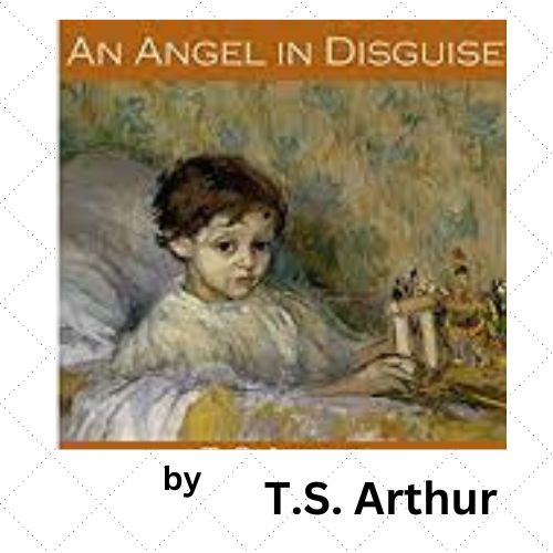 An Angel in Disguise, a short story by T.S. Arthur