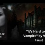 “It’s Hard to Be a Vampire” by Viktoria Faust