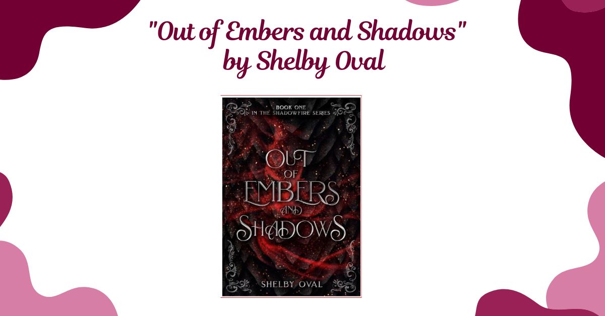 "Out of Embers and Shadows" by Shelby Oval